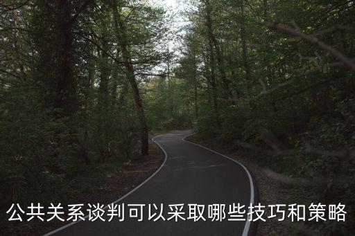 公關策略，公共關系談判可以采取哪些技巧和策略