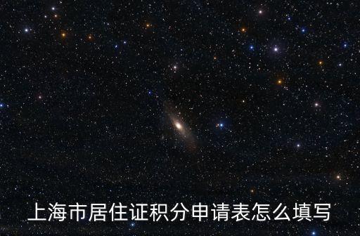 上海市居住證積分申請表怎么填寫