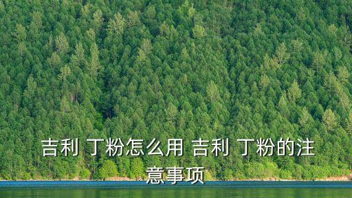  吉利 丁粉怎么用 吉利 丁粉的注意事項