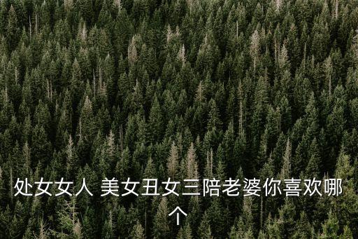 三陪是什么，處女女人 美女丑女三陪老婆你喜歡哪個