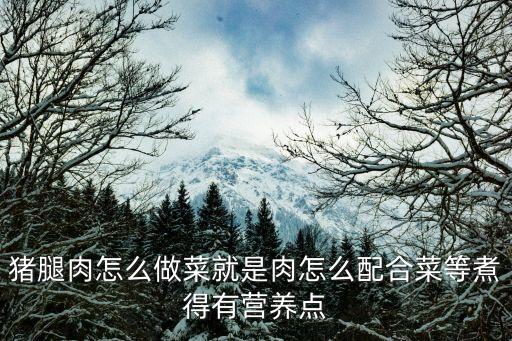 豬腿肉，燉后腿肉的做法大全