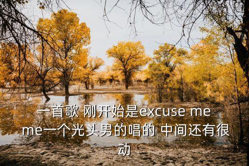 一首歌 剛開始是excuse me me一個光頭男的唱的 中間還有很動