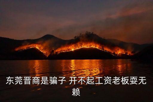 東莞超順 林華寧，東莞晉商是騙子 開不起工資老板耍無賴