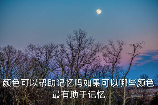 顏色可以幫助記憶嗎如果可以哪些顏色最有助于記憶