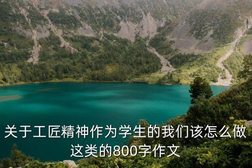 關于工匠精神作為學生的我們該怎么做這類的800字作文