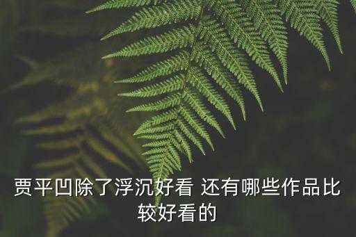 賈平凹除了浮沉好看 還有哪些作品比較好看的