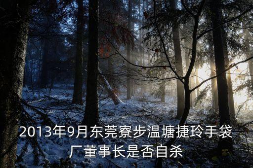 東莞 曹軍輝，2013年9月東莞寮步溫塘捷玲手袋廠董事長是否自殺