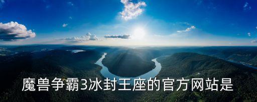 魔獸爭(zhēng)霸3冰封王座的官方網(wǎng)站是