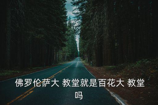  佛羅倫薩大 教堂就是百花大 教堂嗎