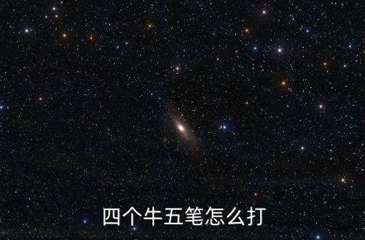  四個牛五筆怎么打