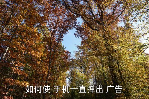 如何使 手機一直彈出 廣告