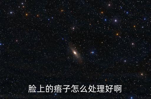 臉上的痦子怎么處理好啊