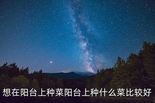 陽臺適合種什么菜，想在陽臺上種菜陽臺上種什么菜比較好