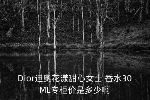 Dior迪奧花漾甜心女士 香水30ML專柜價是多少啊