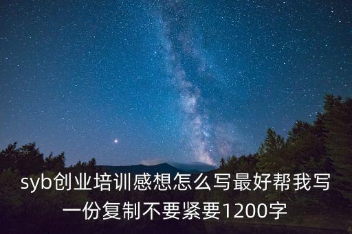 創業培訓心得體會，syb創業培訓感想怎么寫最好幫我寫一份復制不要緊要1200字