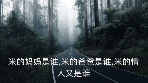 米的媽媽是誰,米的爸爸是誰,米的情人又是誰