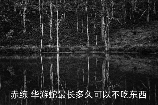 赤練 華游蛇最長多久可以不吃東西