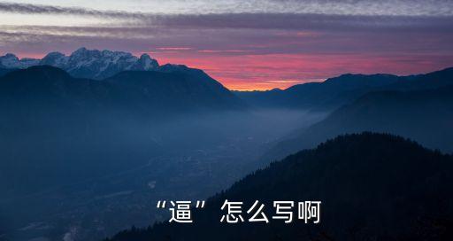 “逼”怎么寫啊