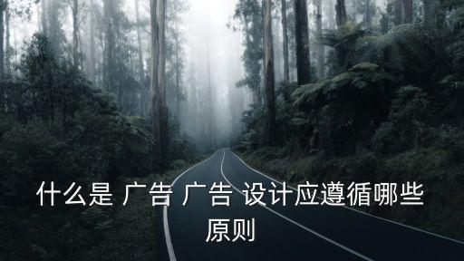 什么是 廣告 廣告 設計應遵循哪些原則
