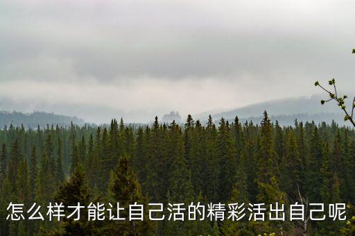 活出精彩的自己，怎么樣才能讓自己活的精彩活出自己呢