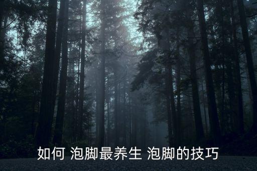 如何 泡腳最養生 泡腳的技巧