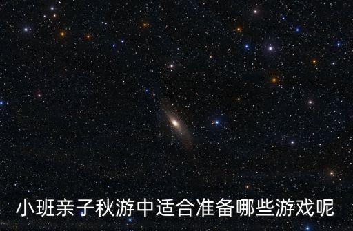 小班親子秋游中適合準備哪些游戲呢