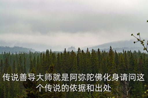 傳說善導大師就是阿彌陀佛化身請問這個傳說的依據和出處