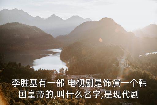 李勝基電視劇,《王者2心》2012年電視劇由李在魁執(zhí)導(dǎo)