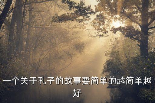 一個關(guān)于孔子的故事要簡單的越簡單越好