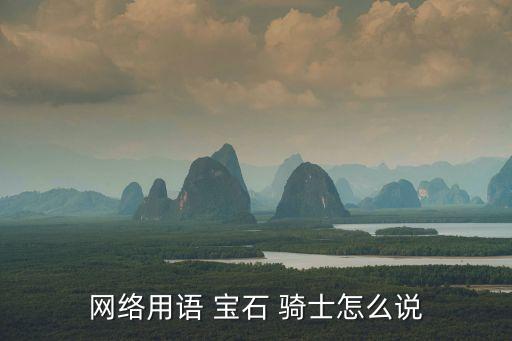 網(wǎng)絡(luò)用語 寶石 騎士怎么說