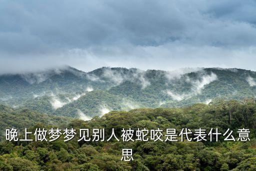 晚上做夢夢見別人被蛇咬是代表什么意思