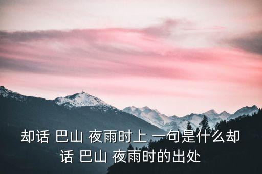 卻話巴山夜雨時上一句,巴山夜雨時.3.解讀