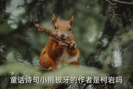 小熊拔牙的故事，童話詩句小熊拔牙的作者是柯巖嗎
