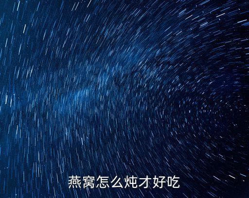 燕窩怎么燉才好吃