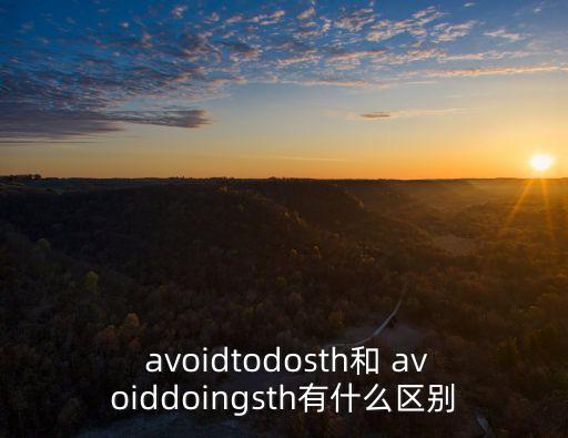  avoidtodosth和 avoiddoingsth有什么區別