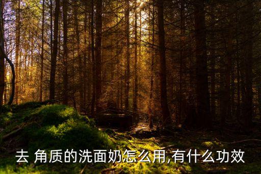 去 角質的洗面奶怎么用,有什么功效