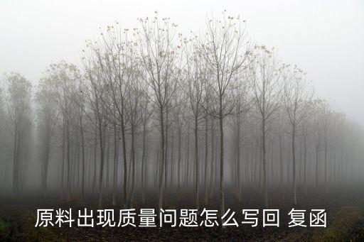 原料出現質量問題怎么寫回 復函
