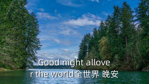 世界晚安圖片，Good night allover the world全世界 晚安