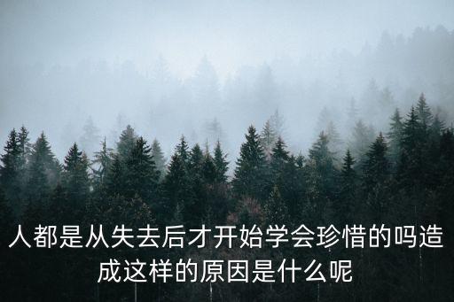 失去之后,只有失去感情才懂得珍惜擁有并珍惜
