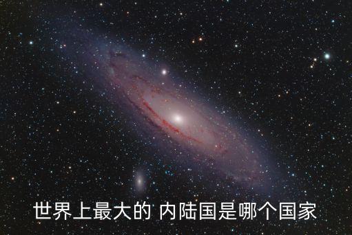 世界上最大的 內(nèi)陸國是哪個國家