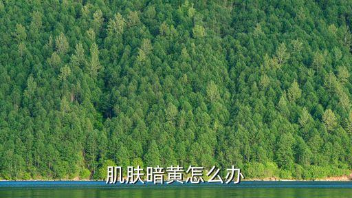 肌膚暗黃怎么辦