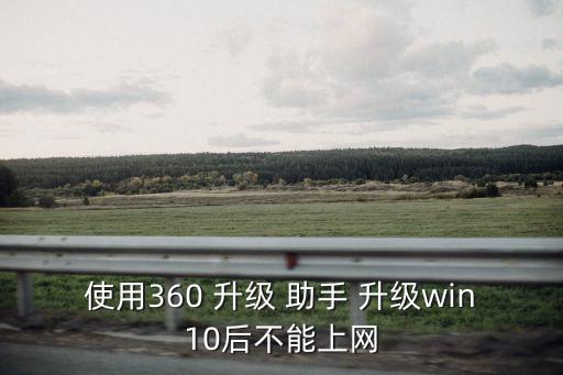使用360 升級(jí) 助手 升級(jí)win10后不能上網(wǎng)