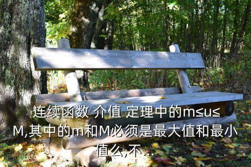  連續函數 介值 定理中的m≤u≤M,其中的m和M必須是最大值和最小值么,不...