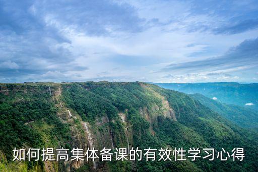 集體備課心得體會，您對集體備課有何看法您認為集體備課應該如何進行才更有效搜
