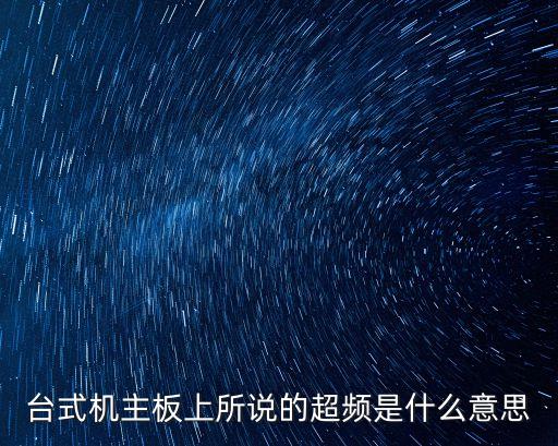 超頻什么意思，臺式機主板上所說的超頻是什么意思
