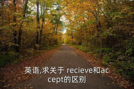 英語,求關(guān)于 recieve和accept的區(qū)別