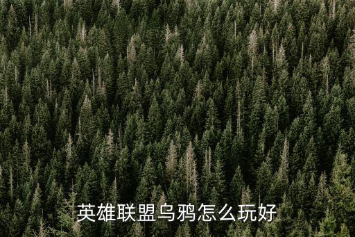 英雄聯盟烏鴉，英雄聯盟烏鴉怎么玩好