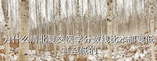 為什么清北復交醫學分數線比本部要低 甚至低的