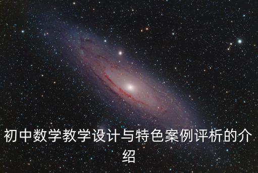初中數學教學案例，初中數學教學設計與特色案例評析的介紹