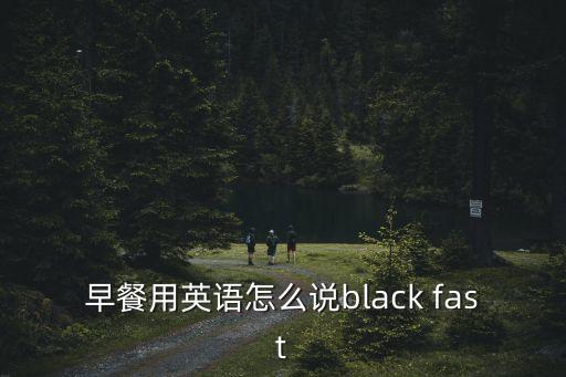 早餐的英語怎么說，早餐英語怎么說